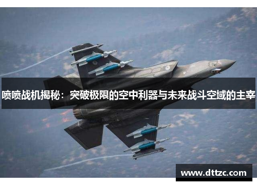 喷喷战机揭秘：突破极限的空中利器与未来战斗空域的主宰
