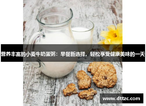 营养丰富的小麦牛奶蛋粥：早餐新选择，轻松享受健康美味的一天