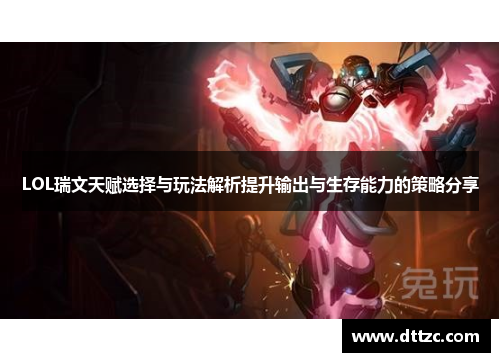 LOL瑞文天赋选择与玩法解析提升输出与生存能力的策略分享 LOL瑞文天赋选择与玩法解析提升输出与生存能力的策略分享